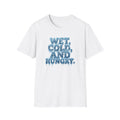 Wet, Cold, and Hungry T-Shirt