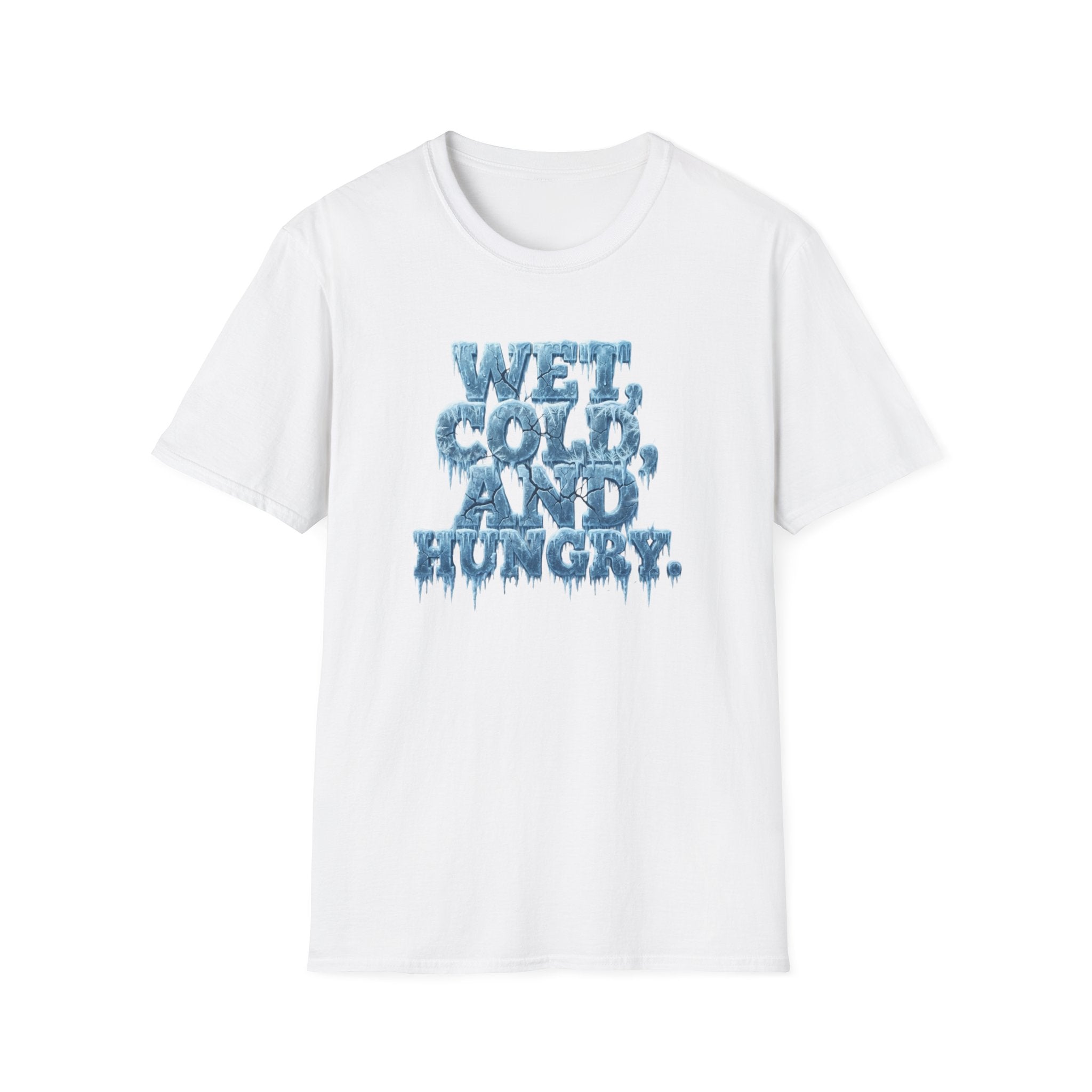 Wet, Cold, and Hungry T-Shirt
