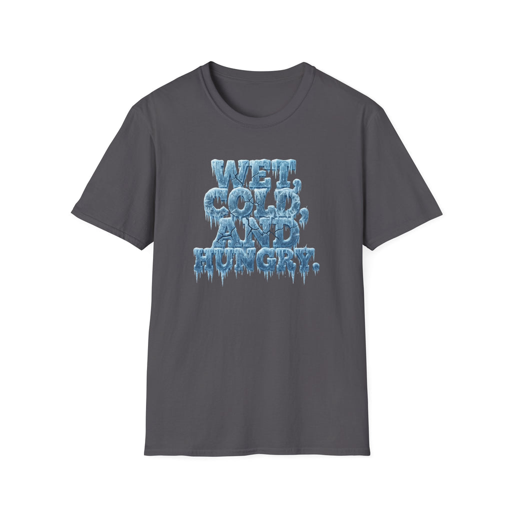 Wet, Cold, and Hungry T-Shirt