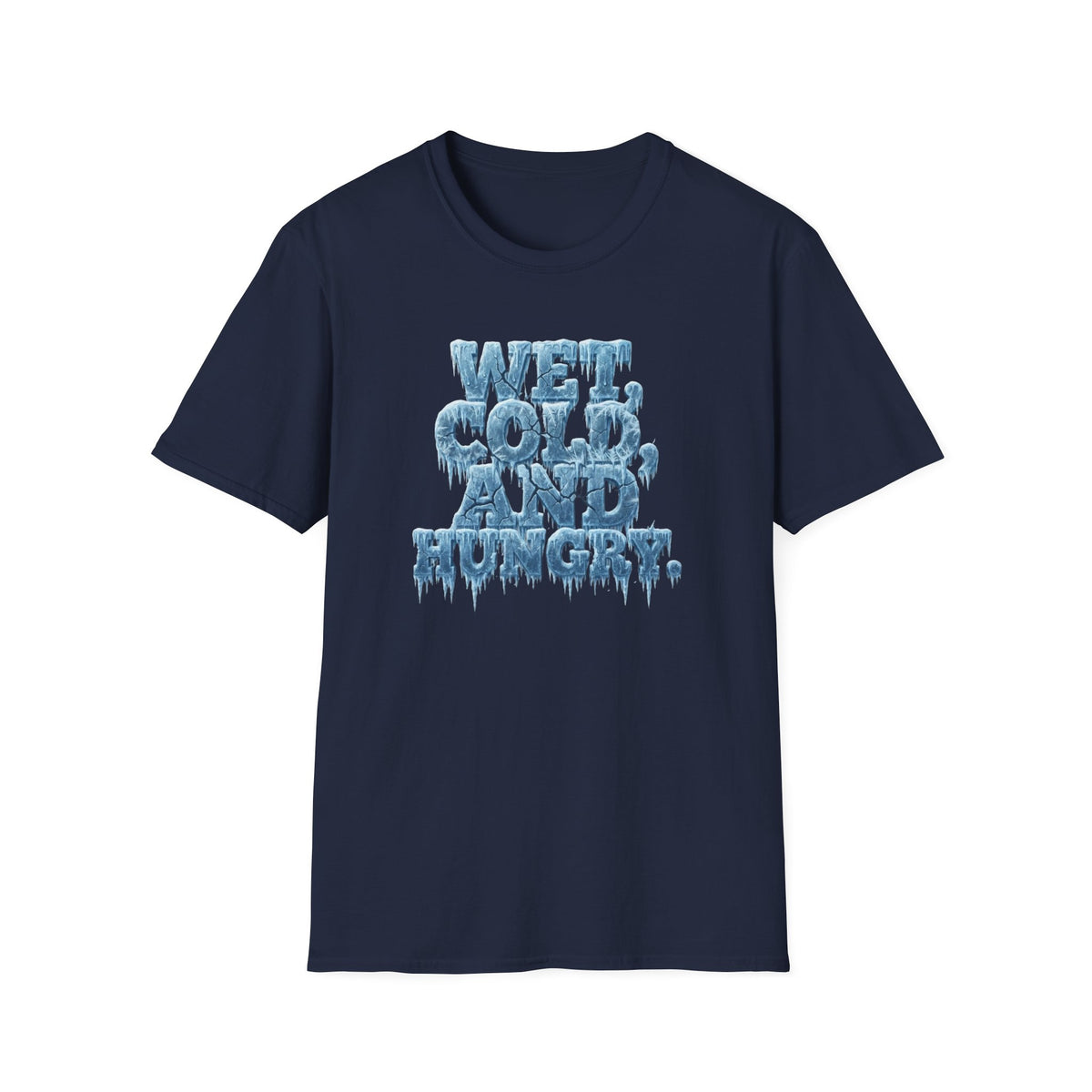 Wet, Cold, and Hungry T-Shirt